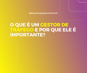 O que é um Gestor de Tráfego